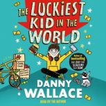 The Luckiest Kid in the World The brand-new comedy adventure from the bestselling author of The Day the Screens Went Blank, Danny Wallace