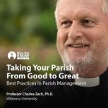 Taking Your Parish From Good to Great Best Practices in Parish Management, Charles Zech