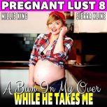 A Bun In My Oven While He Takes Me : Pregnant Lust 8 (Pregnancy Erotica), Millie King