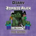 Diary Of A Zombie Alex Book 1 - The Witch An Unofficial Minecraft Book, MC Steve