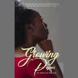 Growing Pains The Knowledge and Wisdom that's still growing me through it all., Rosilyn Walker