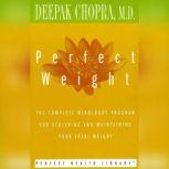 Perfect Weight The Complete Mind/Body Program for Achieving and Maintaining Your Ideal Weight, Deepak Chopra, M.D.