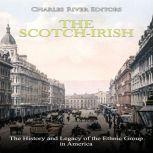 The Scotch-Irish: The History and Legacy of the Ethnic Group in America, Charles River Editors