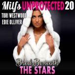 Bred Beneath The Stars : Milfs Unprotected 20  (Breeding Erotica), Tori Westwood