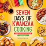 Seven Days of Kwanzaa Cooking: Celebrating Family and Culture through Food, Kendra Lemar