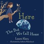 Here: The Dot We Call Home, Laura Alary