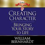 Creating Character: Bringing Your Story to Life, William Bernhardt