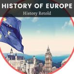 History of Europe Europe in Turmoil During a Century of Conflict and War, History Retold