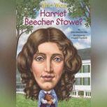 Who Was Harriet Beecher Stowe?, Dana Meachen Rau