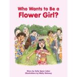 Who Wants to Be a Flower Girl?, Sally Speer Leber