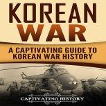 Korean War A Captivating Guide to Korean War History, Captivating History