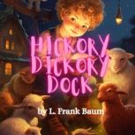 Hickory, Dickory, Dock Hickory, Dickory, Dock.  The Mouse ran up the clock, L. Frank Baum