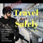 Terrorism: Travel Safely ALL the advice you need to stay out of harms way while traveling internationally, Sarah Connor