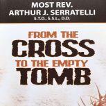 From the Cross to the Empty Tomb, Arthur J. Serratelli