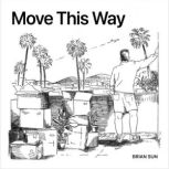 Move This Way Navigating the Emotional Transition to a New City, Brian Sun