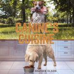 The Canine's Cuisine A Dive into Dog Food Evolution, Heather Olson