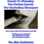 Secrets to Planning the Perfect Speech for Marketing Managers How to Plan to Give the Best Speech of Your Life!, Dr. Jim Anderson