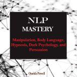 NLP MASTERY: Manipulation, Body Language, Hypnosis, Dark Psychology, and Persuasion, Oneida Powell