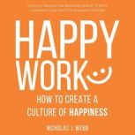Happy Work How to Create a Culture of Happiness, Nicholas J. Webb