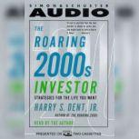 The Roaring 2000s Investor Strategies for the Life You Want, Harry S. Dent
