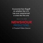 Economist Ken Rogoff On Whether the U.S. Has Ever Experienced A Crisis Like This One, PBS NewsHour