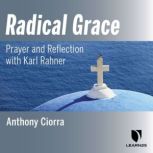 Radical Grace: Prayer and Reflection with Karl Rahner, Anthony Ciorra
