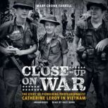 Close-Up on War The Story of Pioneering Photojournalist Catherine Leroy in Vietnam, Mary Cronk Farrell