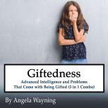 Giftedness: Advanced Intelligence and Problems That Come with Being Gifted (3 in 1 Combo)