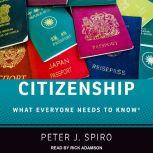 Citizenship What Everyone Needs to Know, Peter J. Spiro