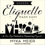 Modern Etiquette Made Easy A Five-Step Method to Mastering Etiquette, Myka Meier