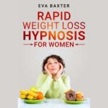 Rapid Weight Loss Hypnosis for Women Meditation, Self-Hypnosis, and Positive Affirmations to Rapid and Sustainable Weight Loss. Build Your Confidence While You Mend Your Body and Spirit (2022), Eva Baxter