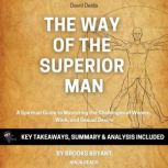 Summary: The Way of the Superior Man A Spiritual Guide to Mastering the Challenges of Women, Work, and Sexual Desire By David Deida: Key Takeaways, Summary and Analysis, Brooks Bryant