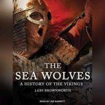 The Sea Wolves A History of the Vikings, Lars Brownworth