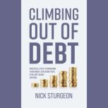 Climbing out of Debt Practical Steps to Managing Your Money, Defeating Your Fear and Taking Control, Nick Sturgeon