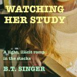 Watching Her Study A light, illicit romp in the stacks, B.T. Singer