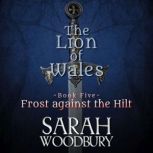 Frost Against the Hilt The Lion of Wales Series, Sarah Woodbury