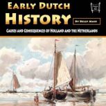 Early Dutch History Causes and Consequences of Holland and the Netherlands, Kelly Mass