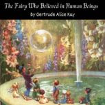 The Fairy who Believed in Human Beings, Gertrude Alice Kay