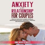 Anxiety in Relationship for Couples How to overcome couple conflicts, eliminating anxiety, insecurity, jealousy, and attachment in love, Anna Maria Di Marzo
