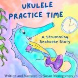 Ukulele Practice Time A Strumming Seahorse Story, Susan Montgomery