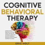 Cognitive Behavioral Therapy Conquer Anxiety, Depression, and Panic Attacks with Easy CBT Techniques to Boost Your Emotional Intelligence, Eliminate Intrusive Thoughts, and Rewire Your Brain, Eric Holt
