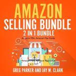 Amazon Selling Bundle: 2 in 1 Bundle, Amazon FBA, Amazon Fba Guide, Greg Parker and Jay M. Clark