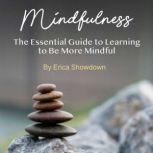 Mindfulness The Essential Guide to Learning to Be More Mindful, Erica Showdown