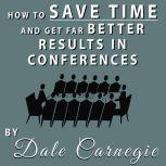 How to Save Time and Get Far Better Results in Conferences