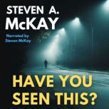 Have You Seen This? A compelling short story about the dangers of AI chatbots and technology's explosive recent growth, Steven A. McKay