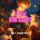 Little Bun Rabbit Oh, Little Bun Rabbit, so soft and so shy, Say, what do you see with your big, round eye? On Christmas we rabbits, says Bunny so shy, Keep watch to see Santa go galloping by., L Frank Baum