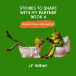 Stories To Share With My Partner - Book 4 A book of stories to enjoy together!, J. F. Nodar