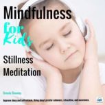 Mindfulness for Kids - Stillness Meditation Bring about greater calmness, relaxation, and awareness., Brenda Shankey