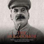 Holodomor, The: The History and Legacy of the Ukrainian Famine Engineered by the Soviet Union