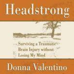 Headstrong Surviving a Traumatic Brain Injury without Losing My Mind, Donna Valentino